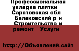 Профессиональная укладка плитки. - Саратовская обл., Балаковский р-н Строительство и ремонт » Услуги   